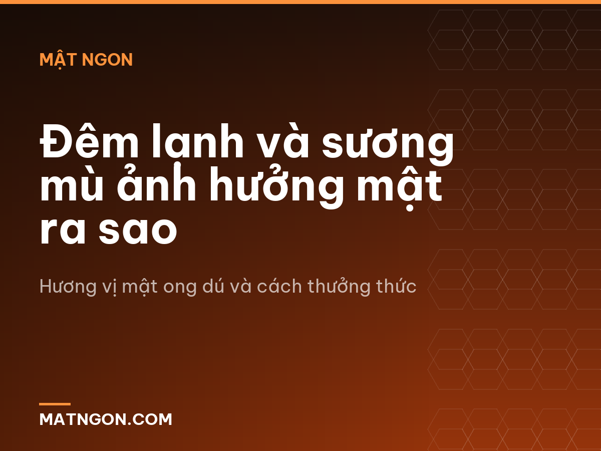 Đêm lạnh và sương mù ảnh hưởng mật ra sao