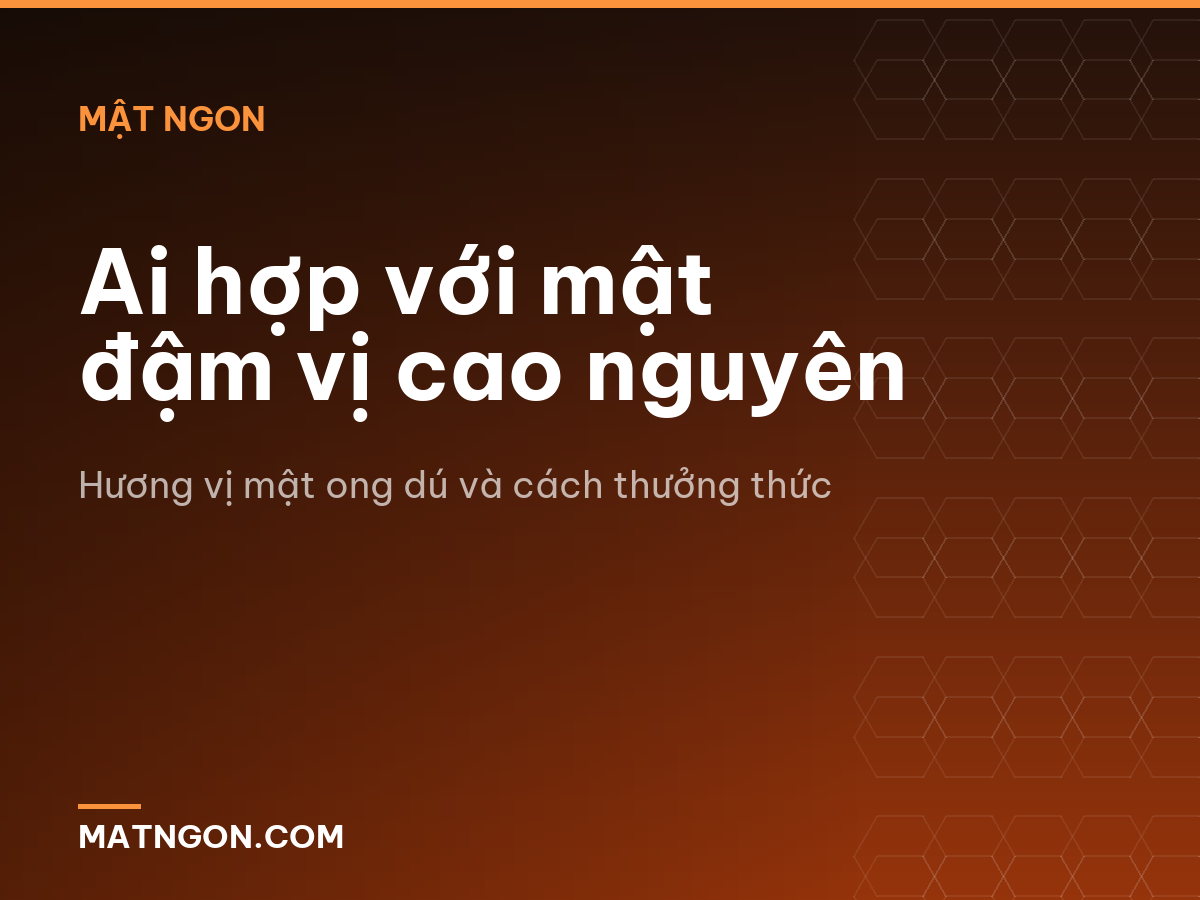 Ai hợp với mật đậm vị cao nguyên