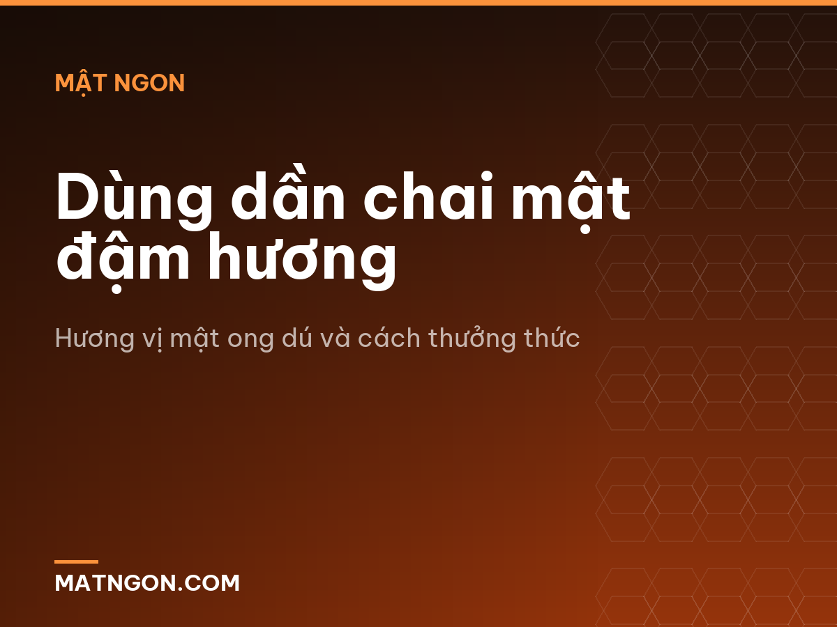 Dùng dần chai mật đậm hương