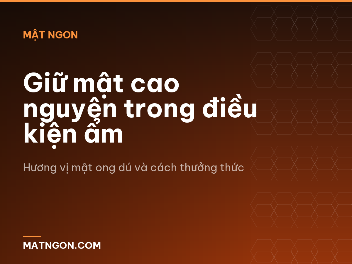 Giữ mật cao nguyên trong điều kiện ẩm