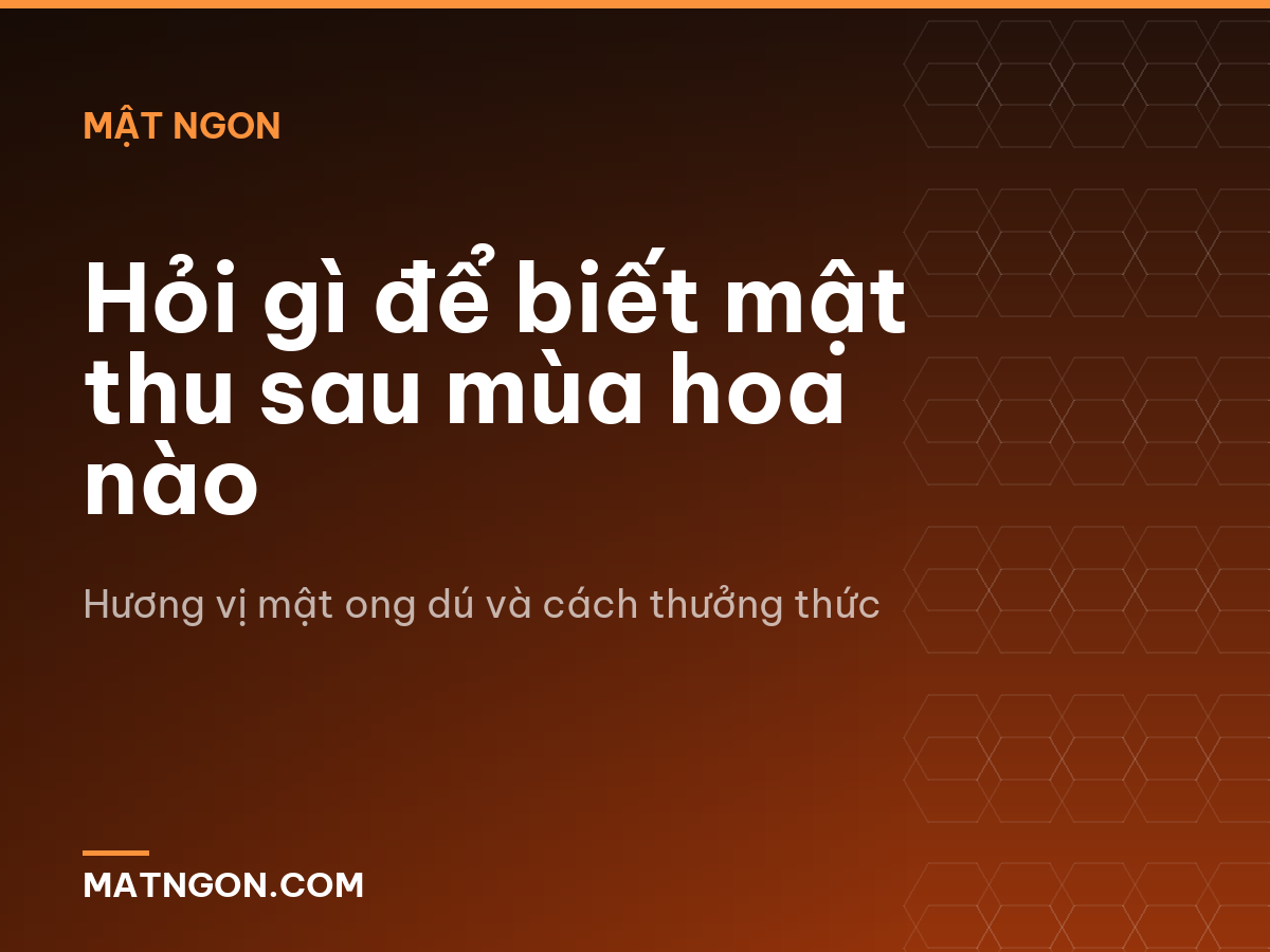 Hỏi gì để biết mật thu sau mùa hoa nào