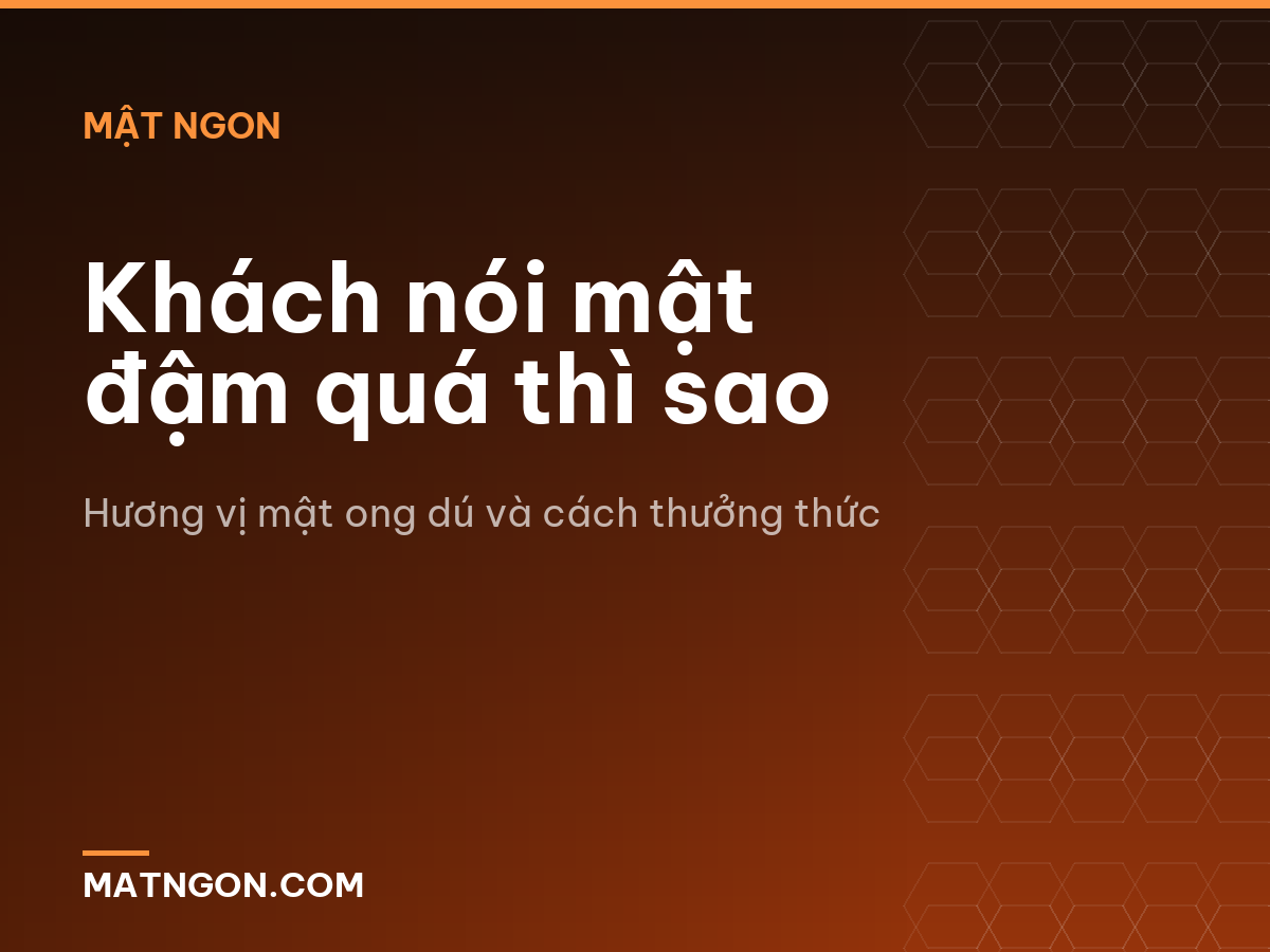 Khách nói mật đậm quá thì sao