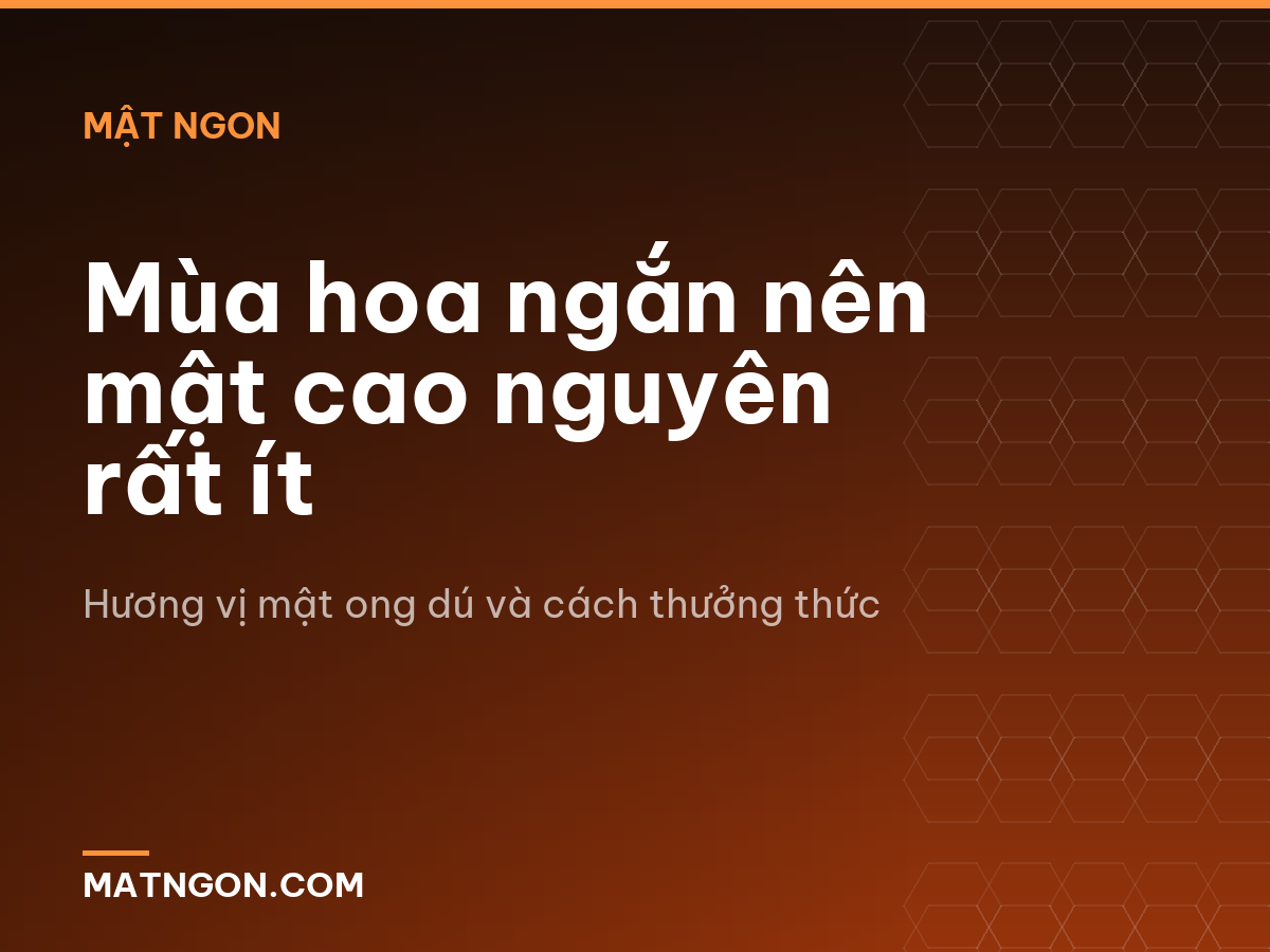 Mùa hoa ngắn nên mật cao nguyên rất ít