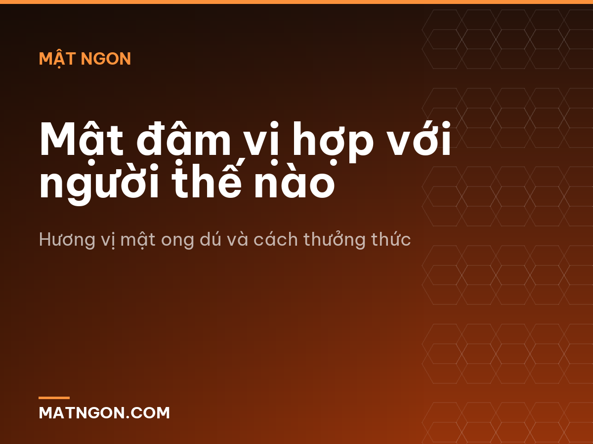 Mật đậm vị hợp với người thế nào