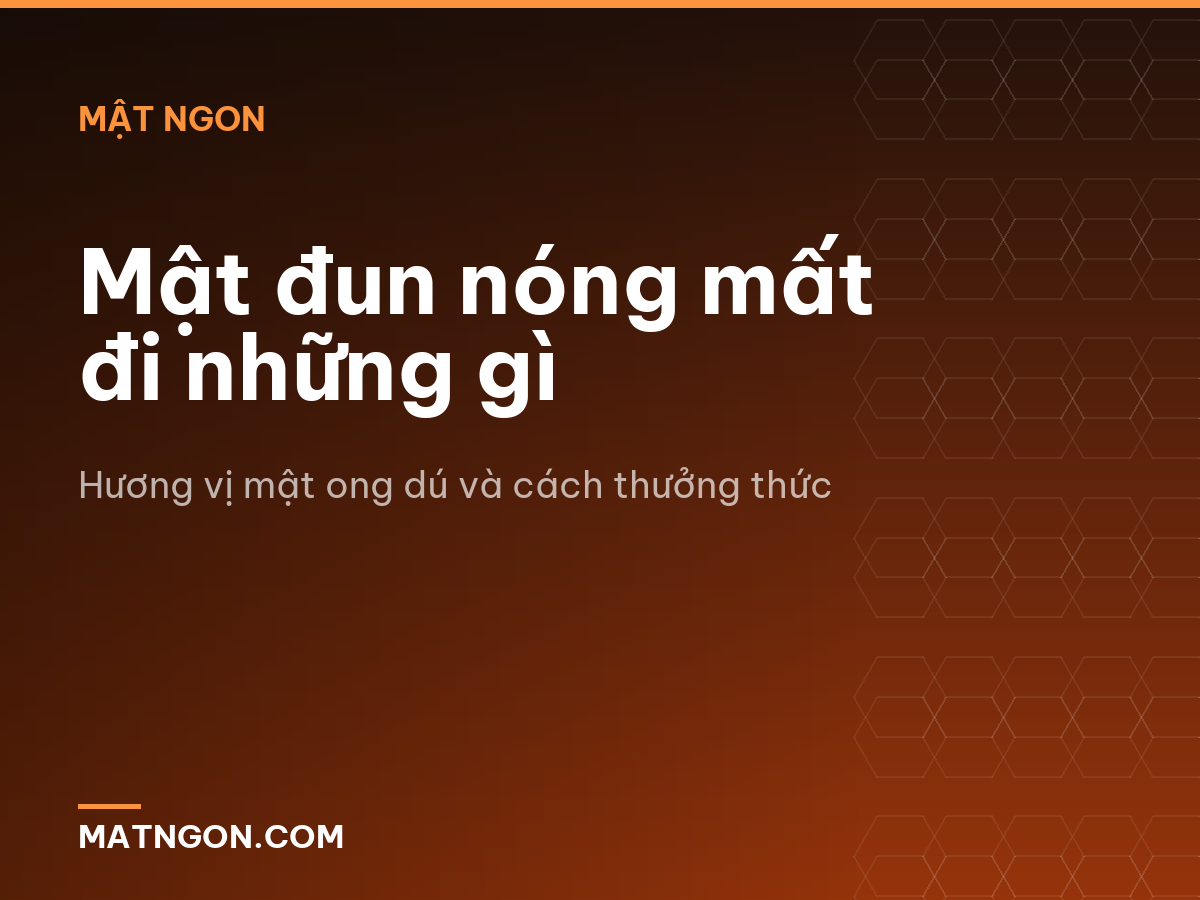 Mật đun nóng mất đi những gì