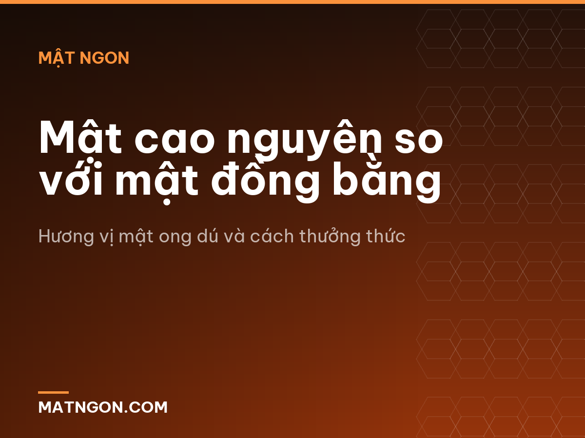 Mật cao nguyên so với mật đồng bằng