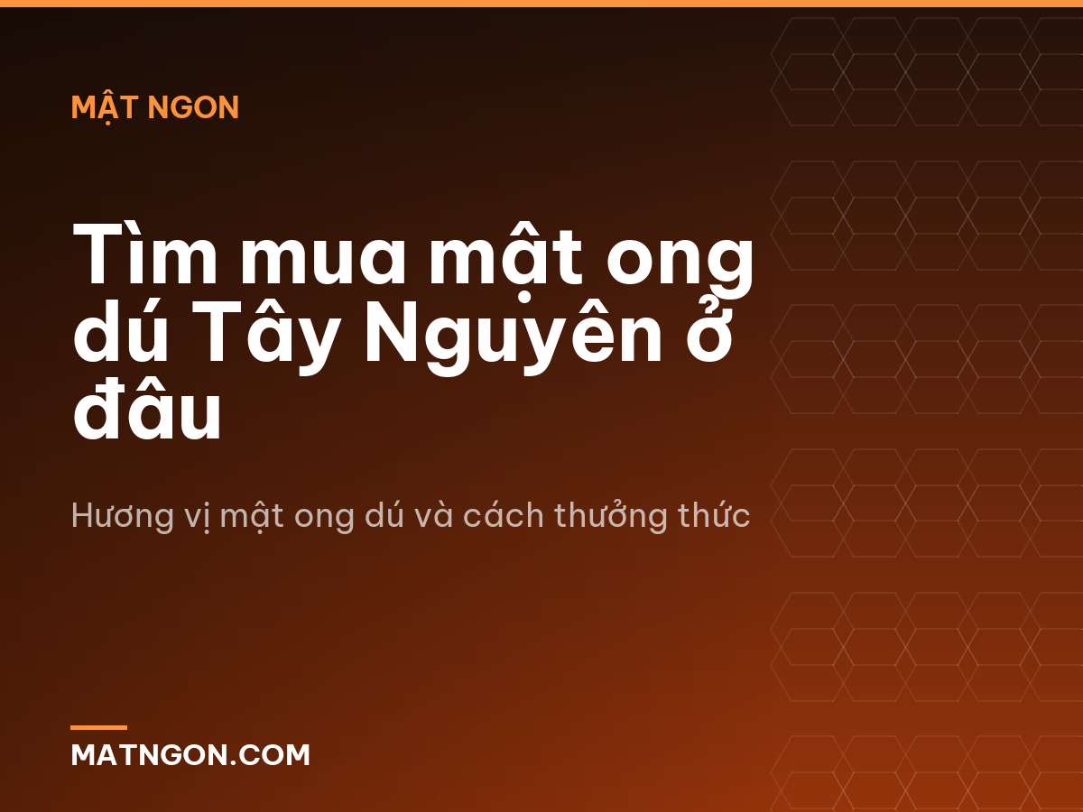 Tìm mua mật ong dú Tây Nguyên ở đâu