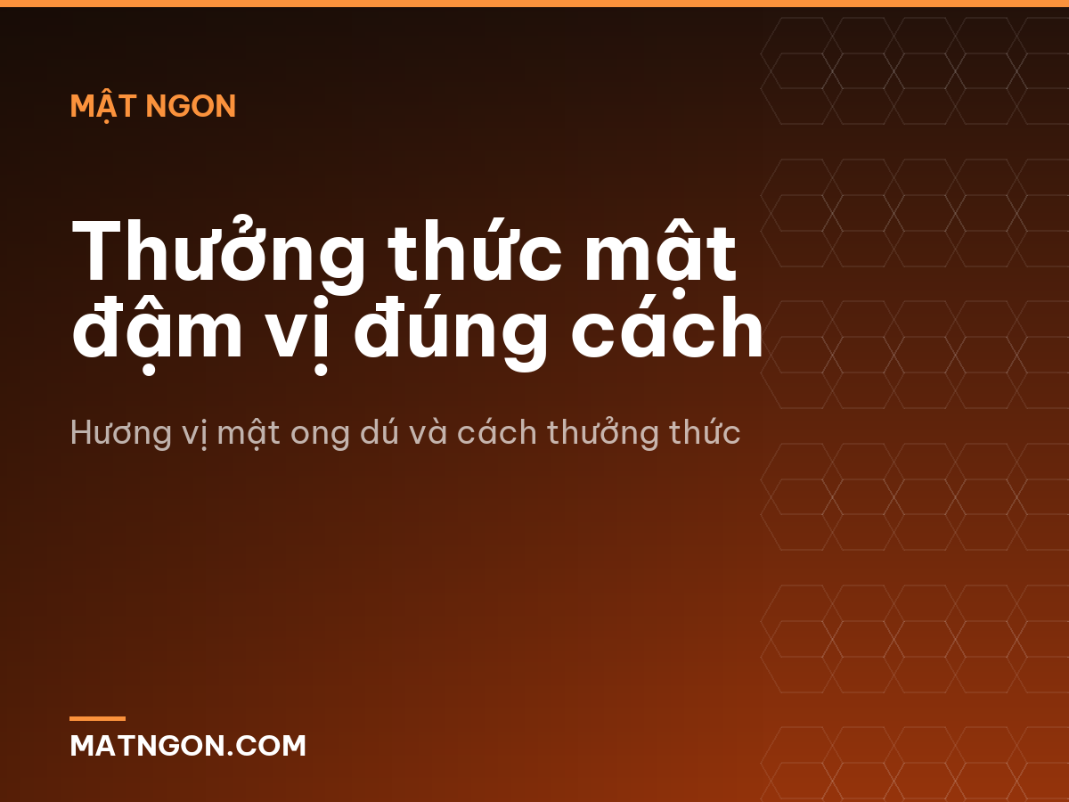 Thưởng thức mật đậm vị đúng cách
