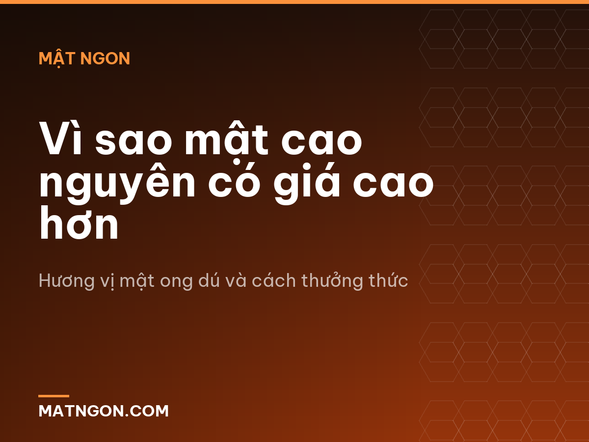 Vì sao mật cao nguyên có giá cao hơn