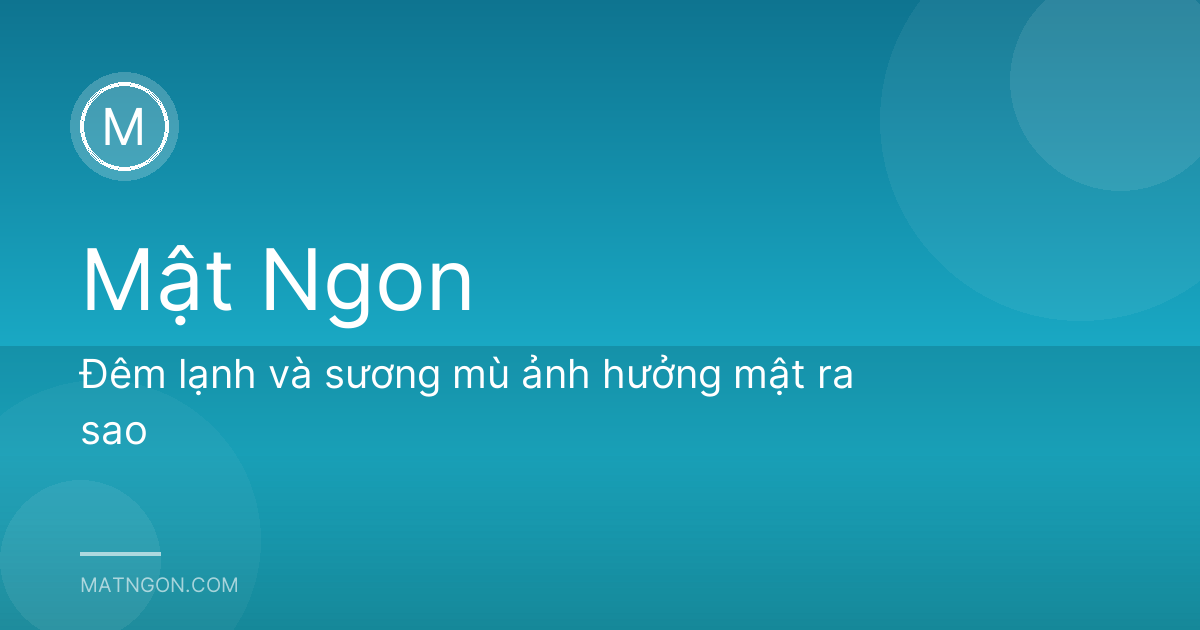 Đêm lạnh và sương mù ảnh hưởng mật ra sao